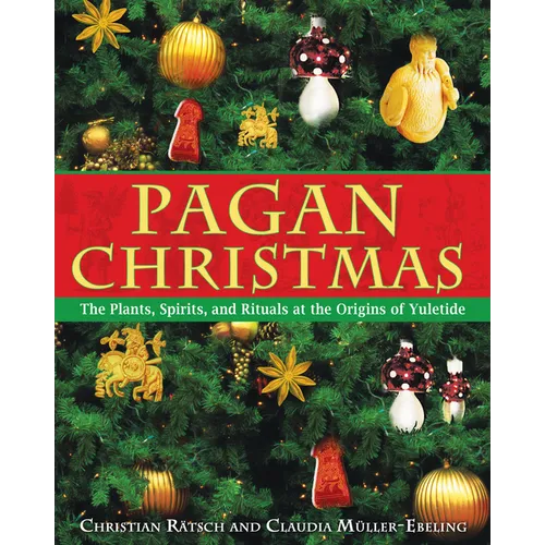 Pagan Christmas: The Plants, Spirits, and Rituals at the Origins of Yuletide - Paperback