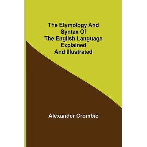 The Etymology and Syntax of the English Language Explained and Illustrated - Paperback