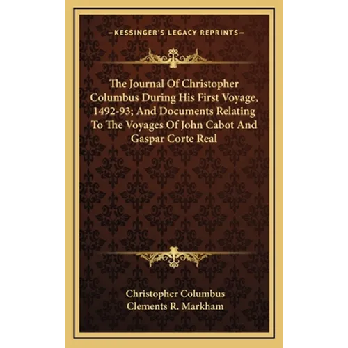 The Journal Of Christopher Columbus During His First Voyage, 1492-93; And Documents Relating To The Voyages Of John Cabot And Gaspar Corte Real - Hardcover