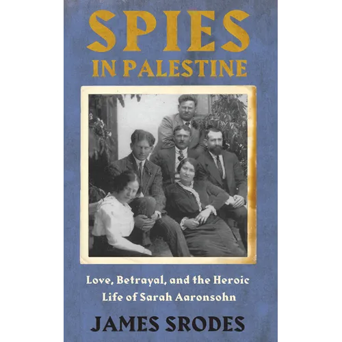 Spies in Palestine: Love, Betrayal and the Heroic Life of Sarah Aaronsohn - Paperback