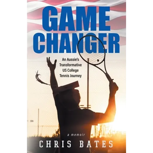 Game Changer: An Aussie's Transformative US College Tennis Journey - Paperback