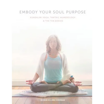 Embody Your Soul Purpose: Kundalini Yoga, Tantric Numerology, and The Ten Bodies - Paperback