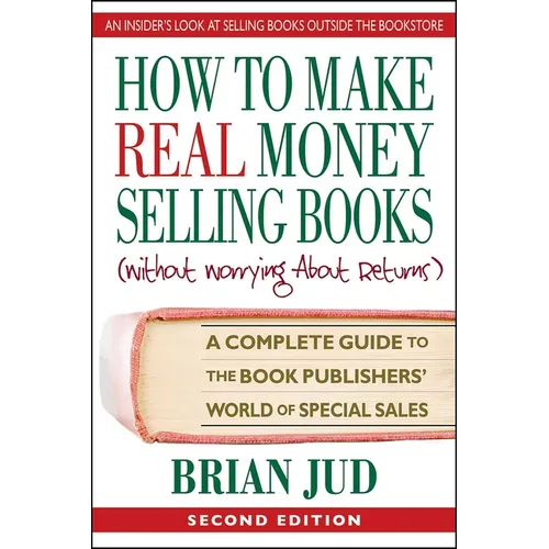 How To Make Real Money Selling Books: A Complete Guide to the Book Publishers' World of Special Sales - Paperback