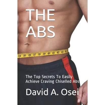The ABS: The Top Secrets To Easily Achieve Craving Chiselled Abs - Paperback