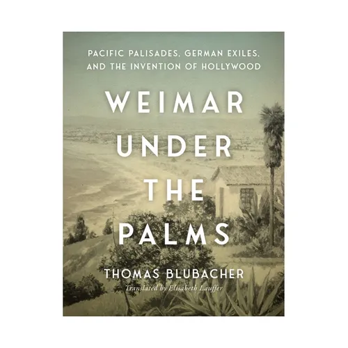 Weimar Under the Palms: Pacific Palisades, German Exiles, and the Invention of Hollywood - Hardcover