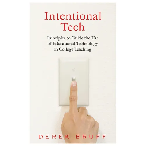 Intentional Tech: Principles to Guide the Use of Educational Technology in College Teaching - Hardcover