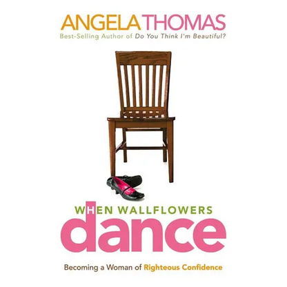 The When Wallflowers Dance: Becoming a Woman of Righteous Confidence - Paperback