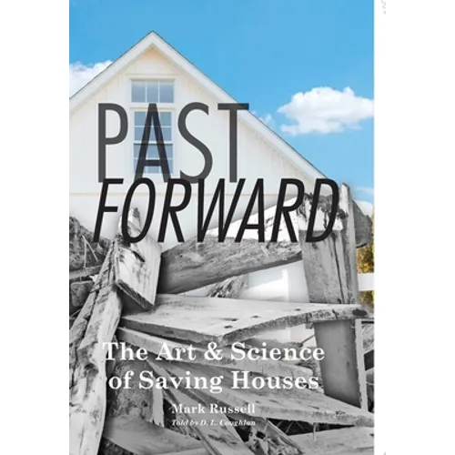 Past Forward: The Art & Science of Saving Houses - Hardcover