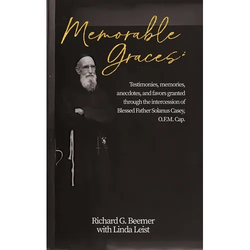 Memorable Graces: Testimonies, memories, anecdotes, and favors granted through the intercession of Blessed Father Solanus Casey, O.F.M. Cap. - Paperback