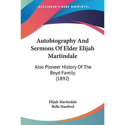 Autobiography And Sermons Of Elder Elijah Martindale: Also Pioneer History Of The Boyd Family (1892) - Paperback