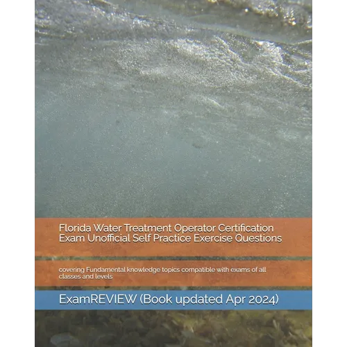 Florida Water Treatment Operator Certification Exam Unofficial Self Practice Exercise Questions: covering Fundamental knowledge topics compatible with - Paperback