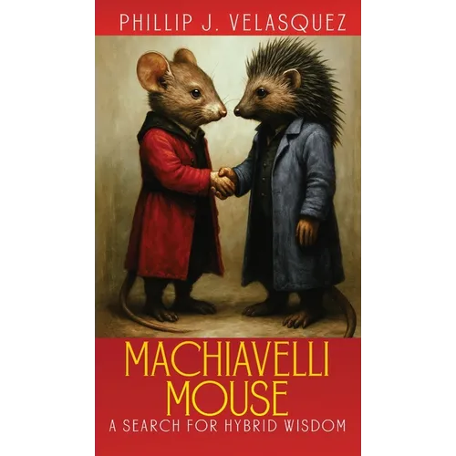 Machiavelli Mouse: A Search for Hybrid Wisdom - Hardcover