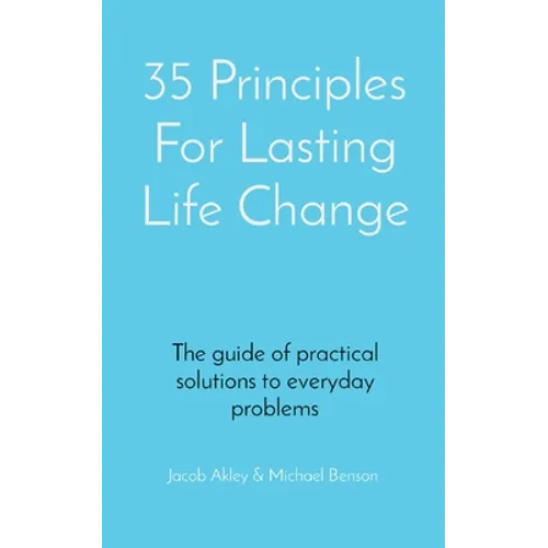 35 Principles For Lasting Life Change: The guide of practical solutions to everyday problems - Paperback