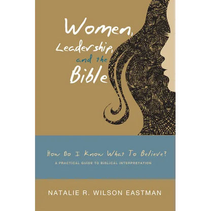 Women, Leadership, and the Bible: How Do I Know What to Believe? a Practical Guide to Biblical Interpretation - Paperback