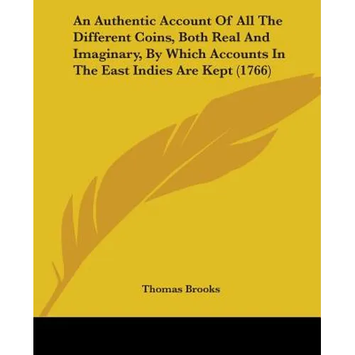 An Authentic Account Of All The Different Coins, Both Real And Imaginary, By Which Accounts In The East Indies Are Kept (1766) - Paperback
