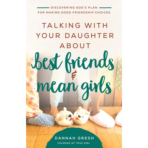 Talking with Your Daughter about Best Friends and Mean Girls: Discovering God's Plan for Making Good Friendship Choices - Paperback