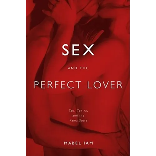 Sex and the Perfect Lover: Tao, Tantra, and the Kama Sutra - Paperback