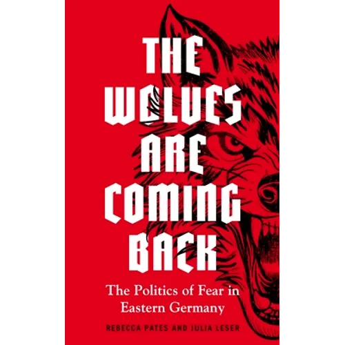 The Wolves Are Coming Back: The Politics of Fear in Eastern Germany - Hardcover