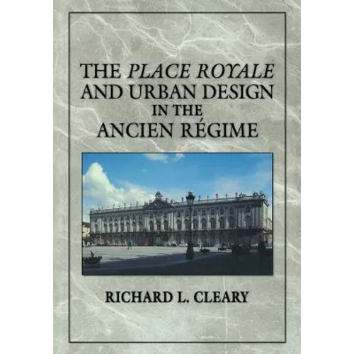 The Place Royale and Urban Design in the Ancien R Gime - Paperback
