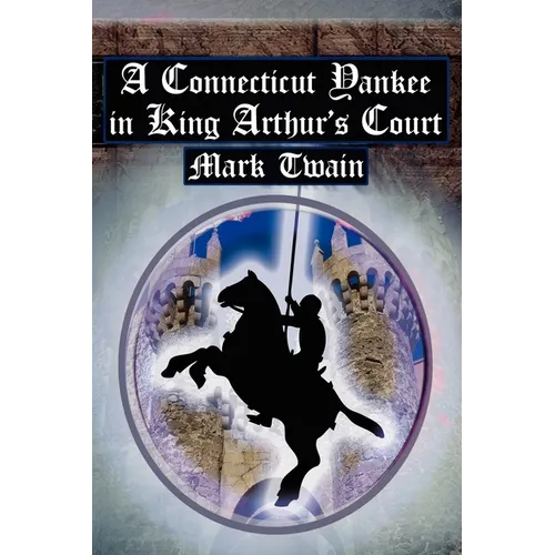 A Connecticut Yankee in King Arthur's Court: Twain's Classic Time Travel Tale - Paperback