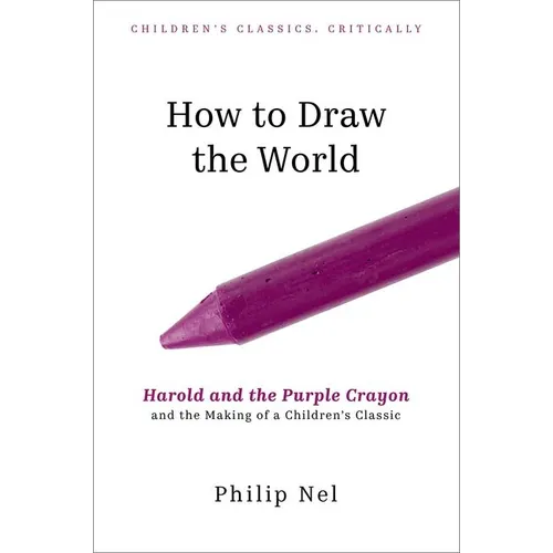 How to Draw the World: Harold and the Purple Crayon and the Making of a Children's Classic - Hardcover