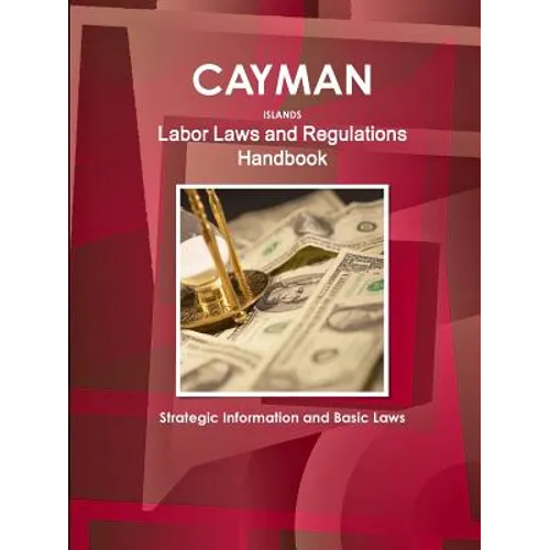Cayman Islands Labor Laws and Regulations Handbook: Strategic Information and Basic Laws - Paperback