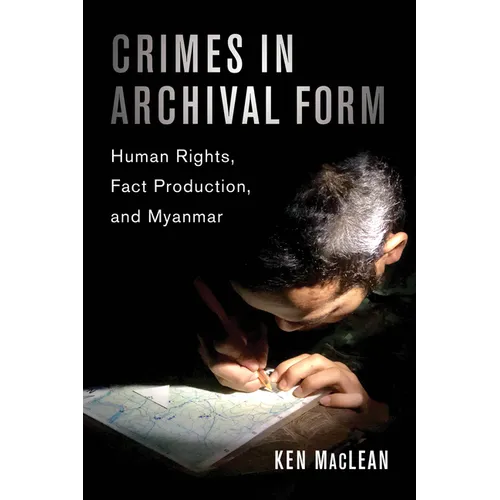 Crimes in Archival Form: Human Rights, Fact Production, and Myanmar - Hardcover