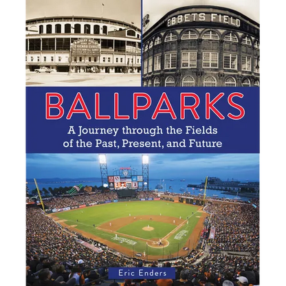 Ballparks: A Journey Through the Fields of the Past, Present, and Future - Hardcover