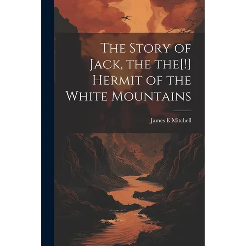 The Story of Jack, the the[!] Hermit of the White Mountains - Paperback