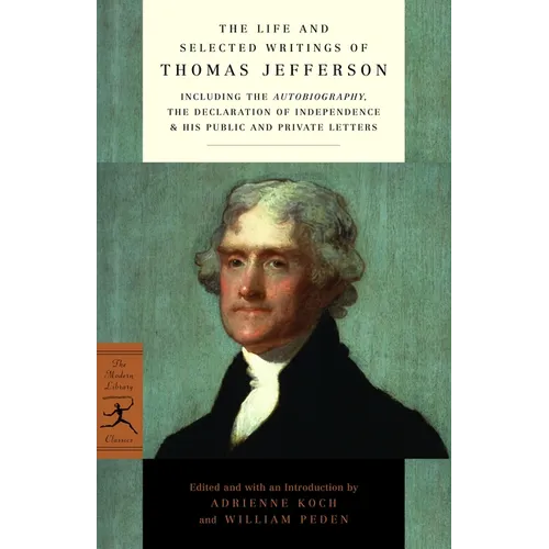 The Life and Selected Writings of Thomas Jefferson: Including the Autobiography, The Declaration of Independence & His Public and Private Letters - Paperback