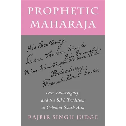 Prophetic Maharaja: Loss, Sovereignty, and the Sikh Tradition in Colonial South Asia - Paperback