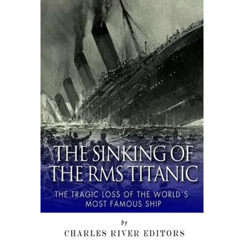 The Sinking of the RMS Titanic: The Tragic Loss of the World's Most Famous Ship - Paperback
