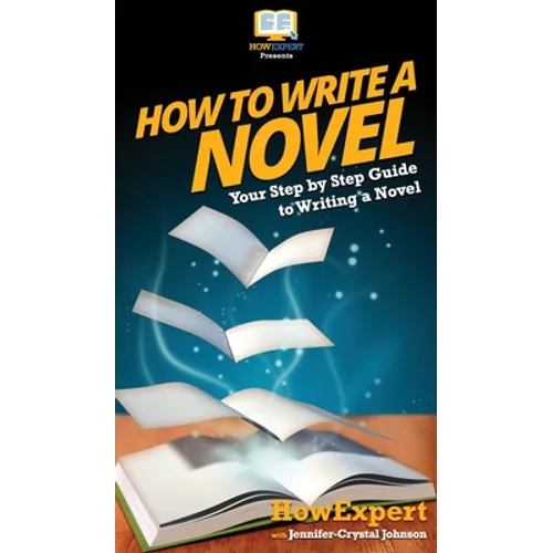 How To Write a Novel: Your Step By Step Guide To Writing a Novel - Hardcover