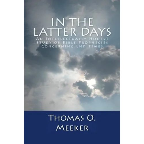 In The Latter Days: An Intellectually Honest Study of Bible Prophecies Concerning End Times - Paperback