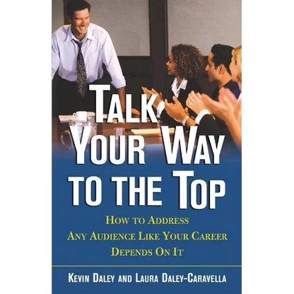 Talk Your Way to the Top: How to Address Any Audience Like Your Career Depends On It - Paperback