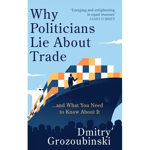 Why Politicians Lie About Trade: ... and What You Need to Know About It - Hardcover