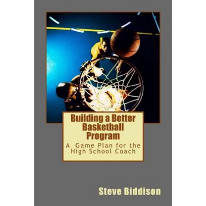 Building a Better Basketball Program: A Game Plan for the High School Coach - Paperback