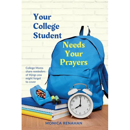 Your College Student Needs Your Prayers: College Moms share reminders of things you might forget to cover - Paperback