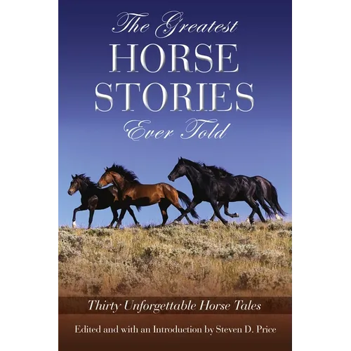 The Greatest Horse Stories Ever Told: Thirty Unforgettable Horse Tales - Paperback