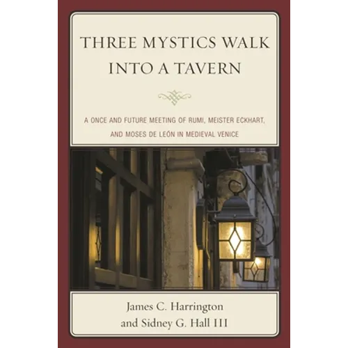 Three Mystics Walk Into a Tavern: A Once and Future Meeting of Rumi, Meister Eckhart, and Moses de León in Medieval Venice - Paperback
