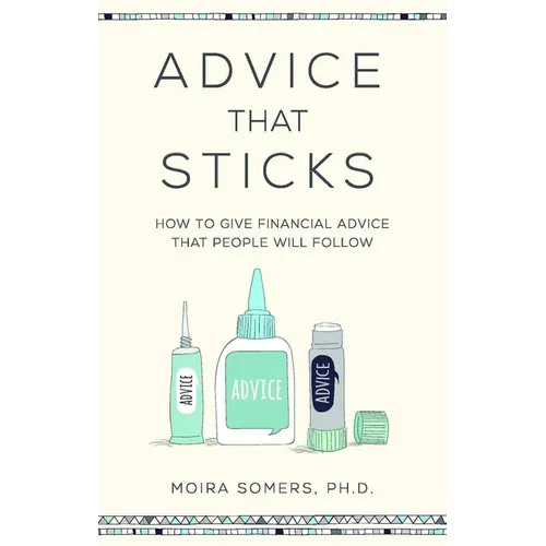 Advice That Sticks: How to Give Financial Advice That People Will Follow - Hardcover