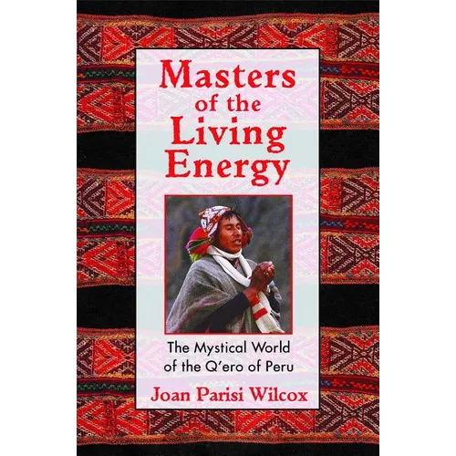 Masters of the Living Energy: The Mystical World of the Q'Ero of Peru - Paperback