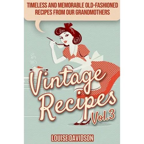 Vintage Recipes Vol. 3: Timeless and Memorable Old-Fashioned Recipes from Our Grandmothers ***Black & White Edition*** - Paperback