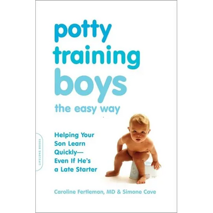 Potty Training Boys the Easy Way: Helping Your Son Learn Quickly -- Even If He's a Late Starter - Paperback