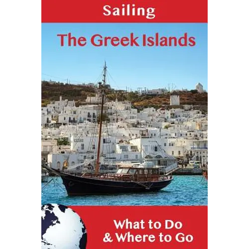 Sailing: The Greek Islands: What to Do & Where to Go - Paperback