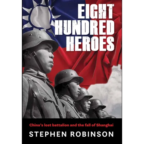 Eight Hundred Heroes: China's Lost Battalion and the Fall of Shanghai - Hardcover