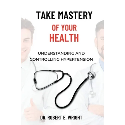Take Mastery of Your Health: Understanding And Controlling Hypertension - Paperback