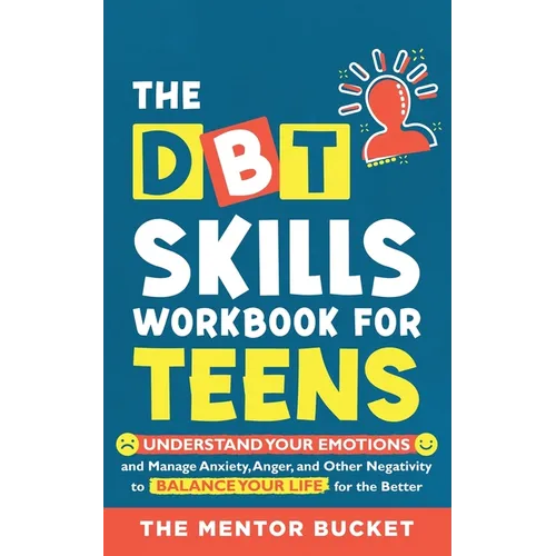 The DBT Skills Workbook For Teens - Understand Your Emotions and Manage Anxiety, Anger, and Other Negativity To Balance Your Life For The Better (For - Paperback