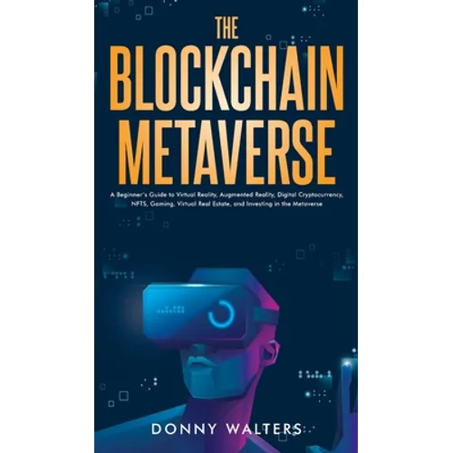 The Blockchain Metaverse: A Beginner's Guide to Virtual Reality, Augmented Reality, Digital Cryptocurrency, NFTs, Gaming, Virtual Real Estate, and Inv - Hardcover