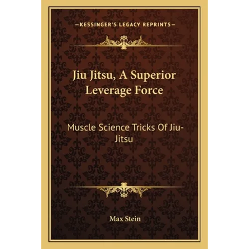 Jiu Jitsu, A Superior Leverage Force: Muscle Science Tricks Of Jiu-Jitsu - Paperback